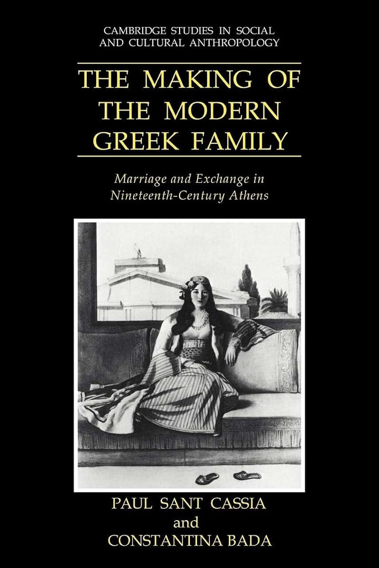 The Making of the Modern Greek Family: Marriage and Exchange in Nineteenth-Century Athens (Cambridge Studies in Social and Cultural Anthropology, Series Number 77)