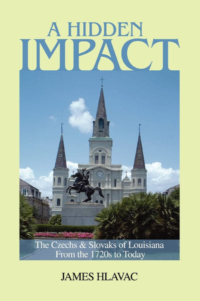 A Hidden Impact: The Czechs and Slovaks of Louisiana from the 1720s to today.
