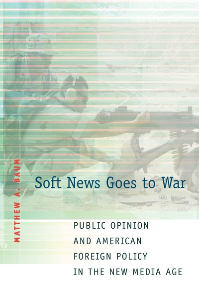 Soft News Goes to War: Public Opinion and American Foreign Policy in the New Media Age