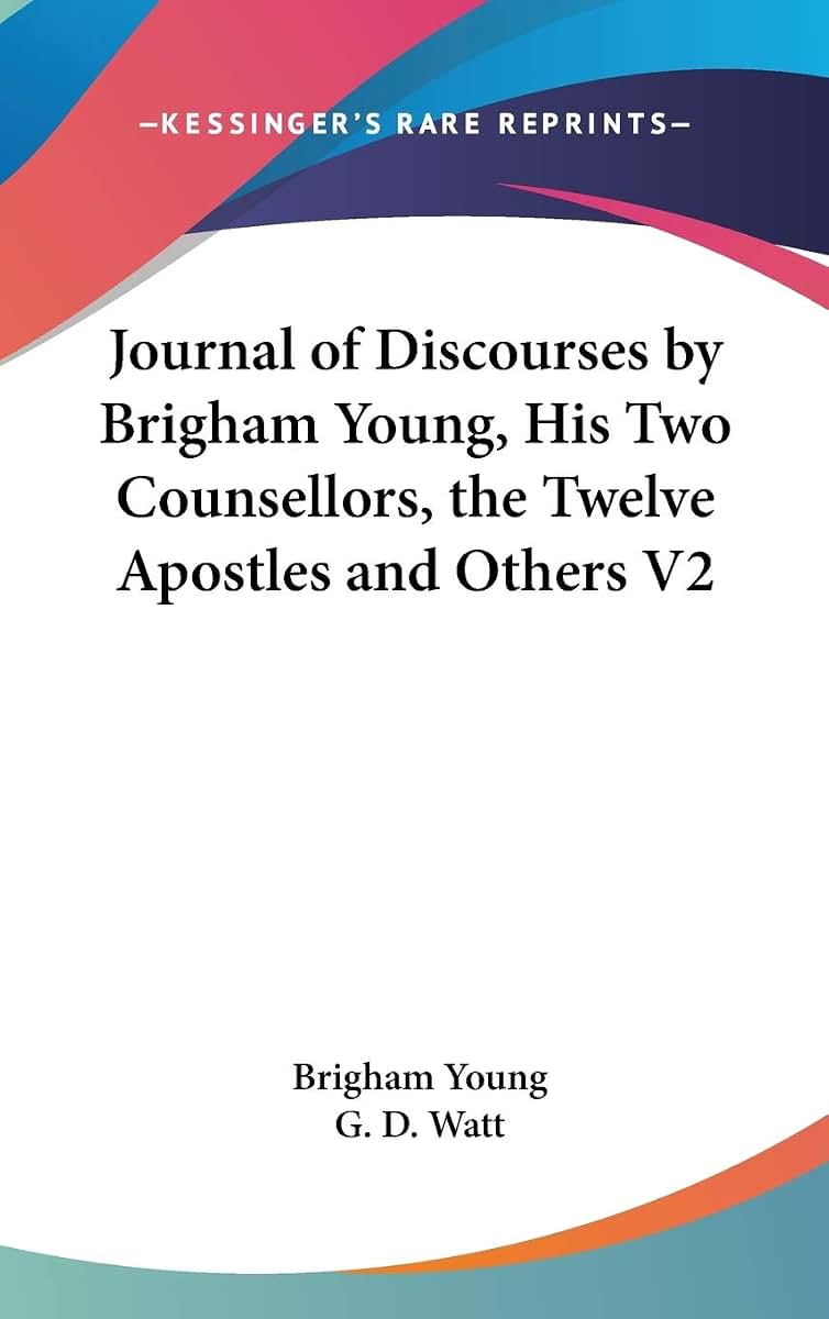 Journal of Discourses by Brigham Young, His Two Counsellors, the Twelve Apostles and Others V2
