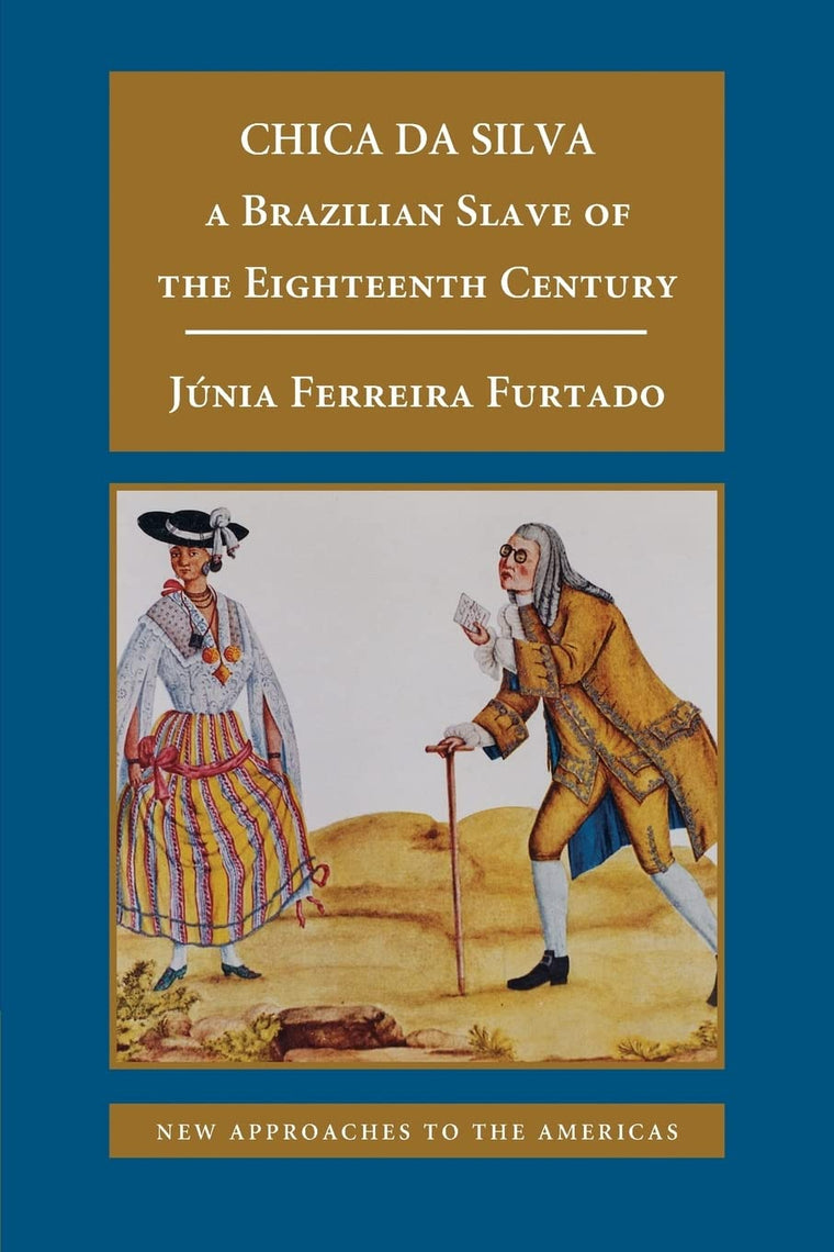 Chica da Silva: A Brazilian Slave of the Eighteenth Century (New Approaches to the Americas)