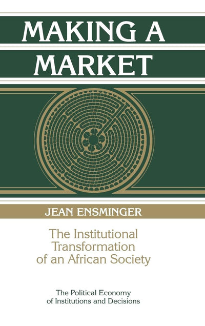 Making a Market: The Institutional Transformation of an African Society (Political Economy of Institutions and Decisions)