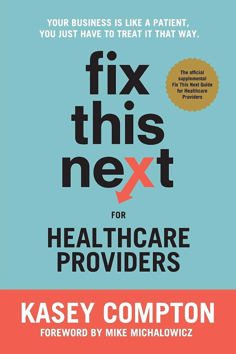 Fix This Next for Healthcare Providers: Your Business Is Like A Patient, You Just Have To Treat It That Way