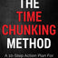 The Time Chunking Method: A 10-Step Action Plan For Increasing Your Productivity