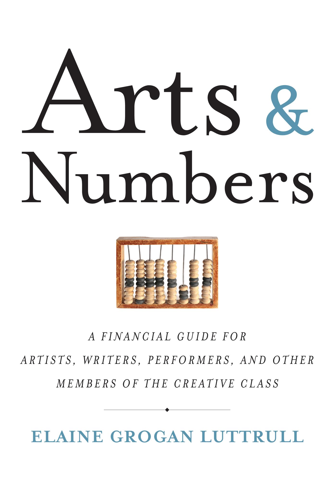 Arts & Numbers: A Financial Guide for Artists, Writers, Performers, and Other Members of the Creative Class