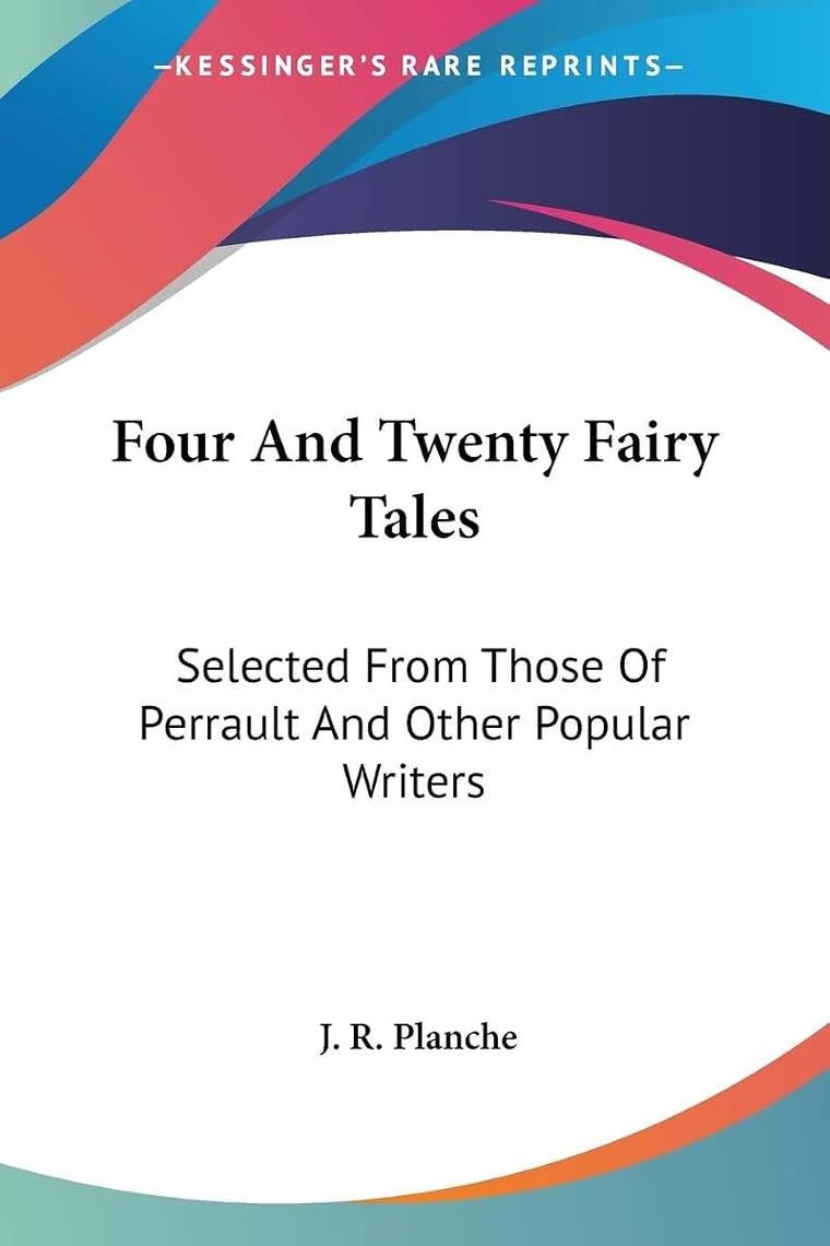 Four And Twenty Fairy Tales: Selected From Those Of Perrault And Other Popular Writers