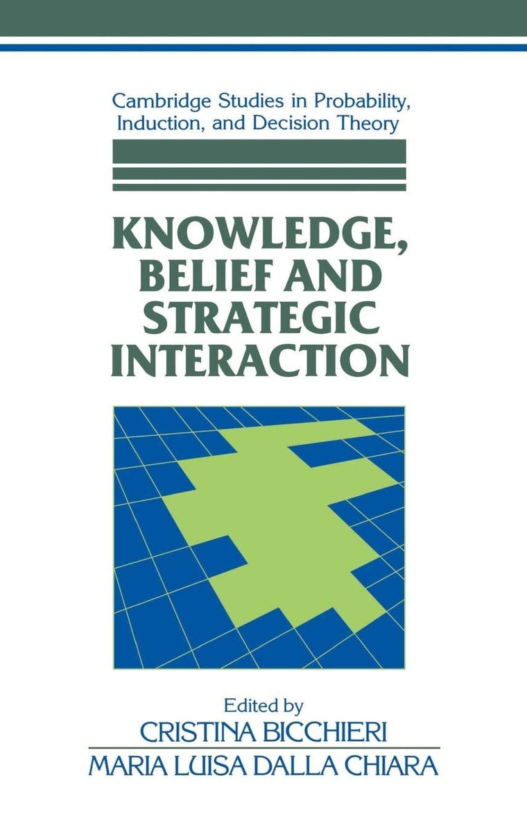 Knowledge, Belief, and Strategic Interaction (Cambridge Studies in Probability, Induction and Decision Theory)