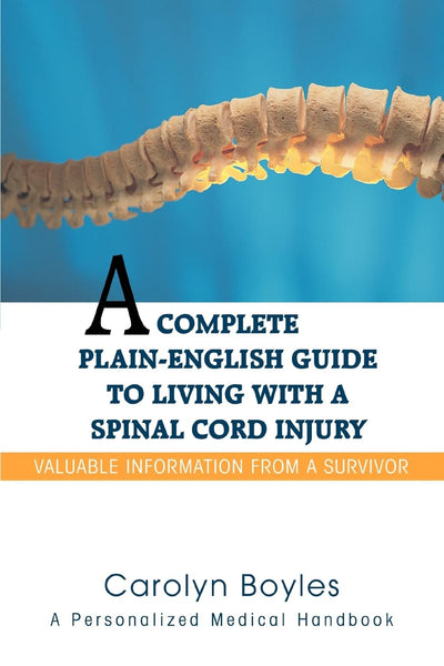 A Complete Plain-English Guide to Living with a Spinal Cord Injury: Valuable Information From a Survivor