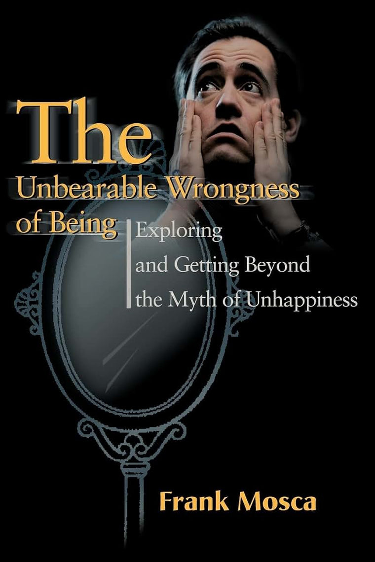 The Unbearable Wrongness of Being: Exploring and Getting Beyond the Myth of Unhappiness