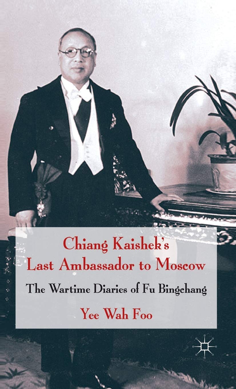 Chiang Kaishek's Last Ambassador to Moscow: The Wartime Diaries of Fu Bingchang