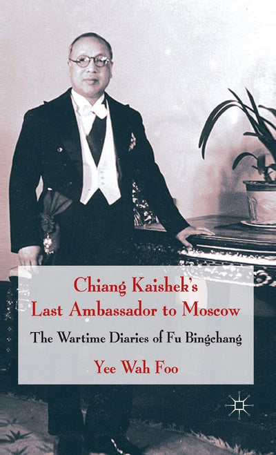 Chiang Kaishek's Last Ambassador to Moscow: The Wartime Diaries of Fu Bingchang