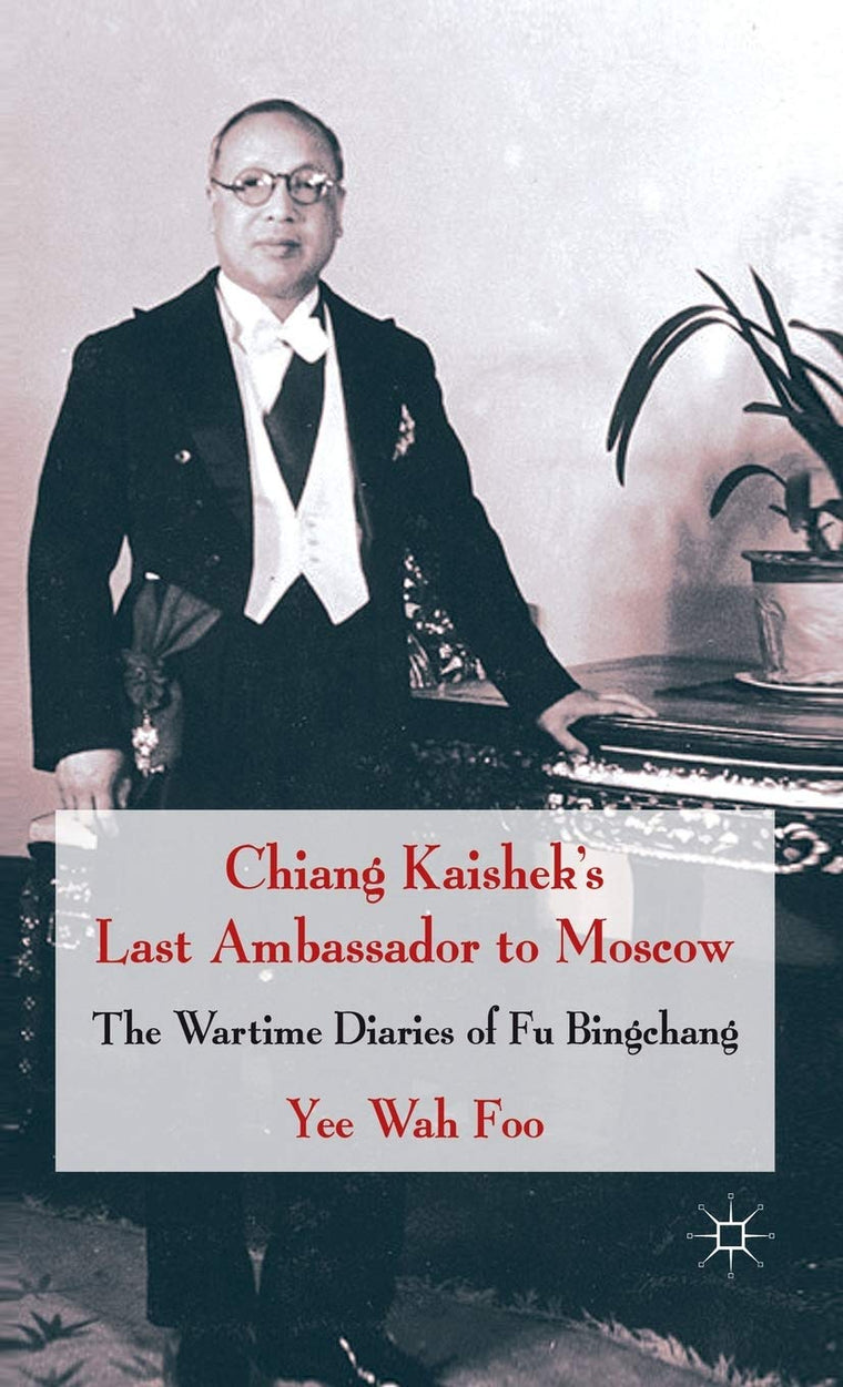Chiang Kaishek's Last Ambassador to Moscow: The Wartime Diaries of Fu Bingchang
