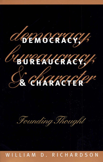 Democracy, Bureaucracy, and Character: Founding Thought (Studies in Government and Public Policy)