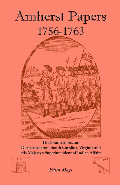 Amherst Papers 1756-1763: . The Southern Sector: Dispatches from South Carolina, Virginia and His Majestys Superintendent of Indian Affairs