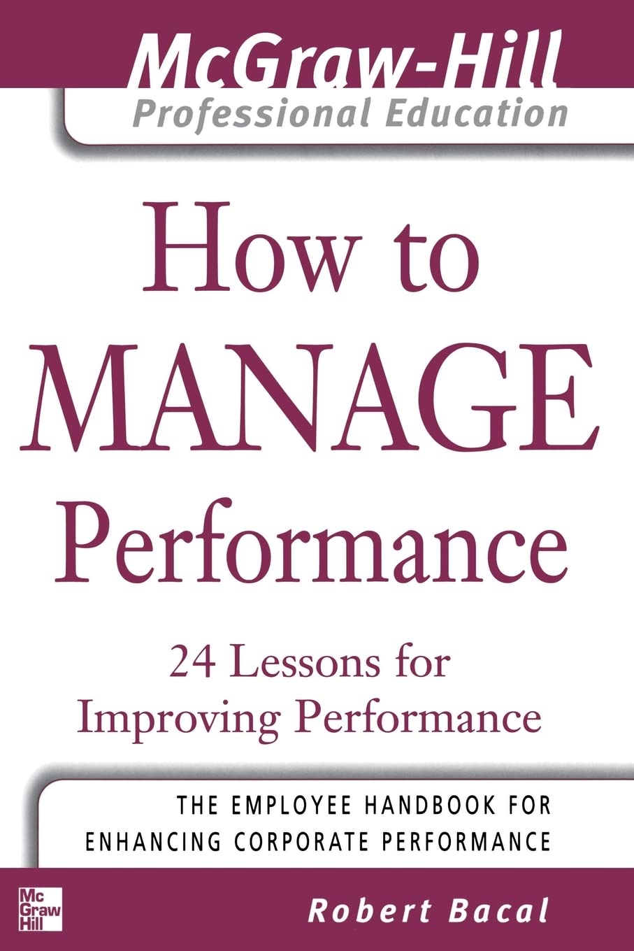 How to Manage Performance : 24 Lessons for Improving Performance (The McGraw-Hill Professional Education Series)