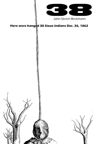 38: Here were hanged 38 Sioux Indians Dec. 26, 1862