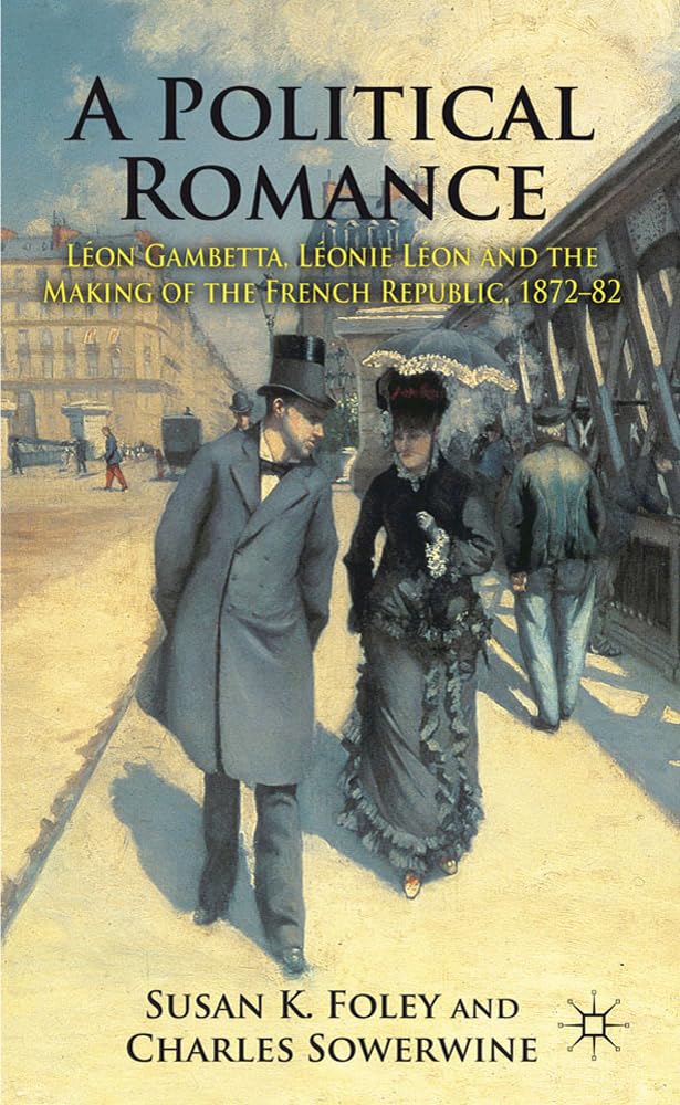 A Political Romance: Léon Gambetta, Léonie Léon and the Making of the French Republic, 1872-82