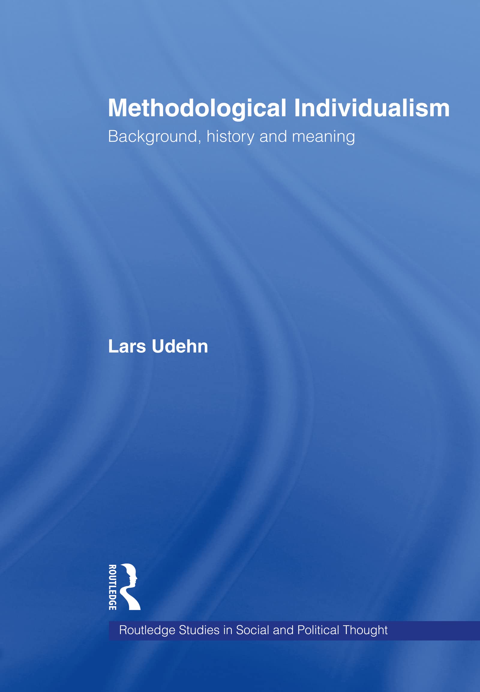 Methodological Individualism: Background, History and Meaning (Routledge Studies in Social and Political Thought)