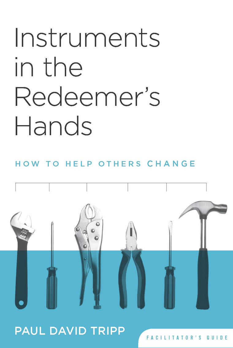 Instruments in the Redeemer's Hands Facilitator's Guide: How to Help Others Change