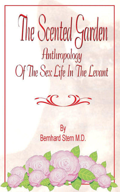 The Scented Garden: Anthropology of the Sex Life in the Levant