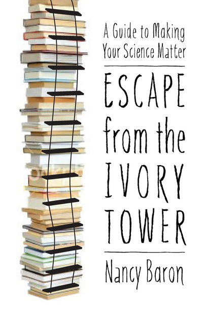 Escape from the Ivory Tower: A Guide to Making Your Science