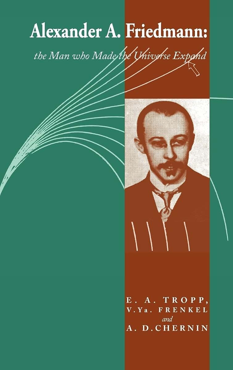 Alexander A Friedmann: The Man who Made the Universe Expand