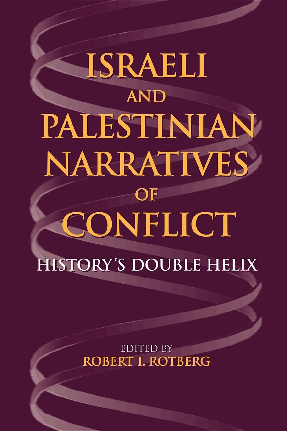 Israeli and Palestinian Narratives of Conflict: History's Double Helix (Middle East Studies)