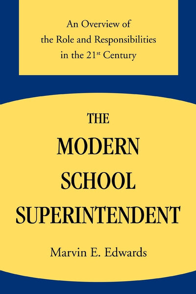 THE MODERN SCHOOL SUPERINTENDENT: An Overview of the Role and Responsibilities in the 21st Century
