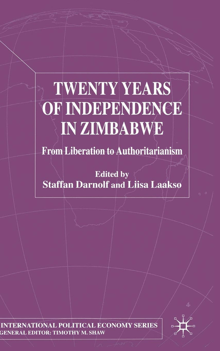 Twenty Years of Independence in Zimbabwe: From Liberation to Authoritarianism (International Political Economy Series)