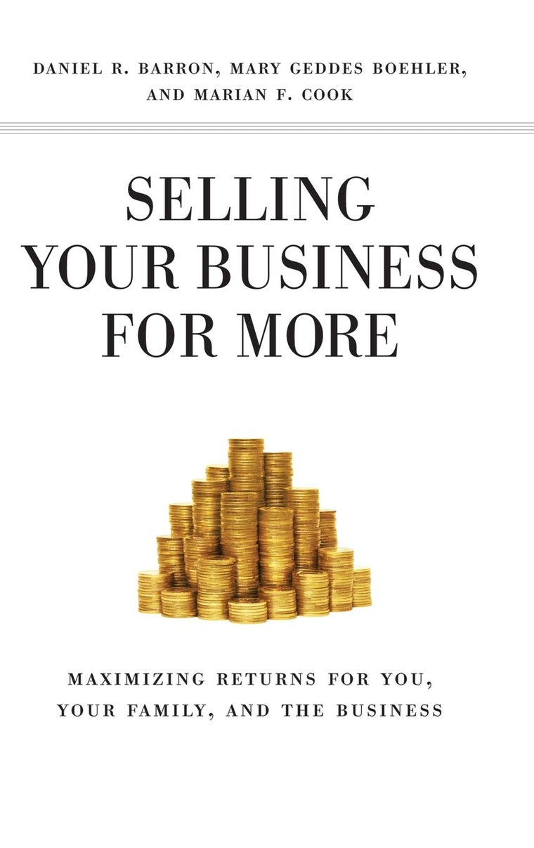 Selling Your Business for More: Maximizing Returns for You, Your Family, and the Business