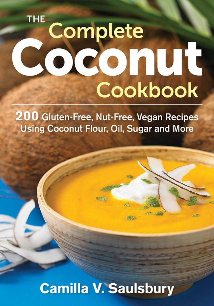 The Complete Coconut Cookbook: 200 Gluten-free, Grain-free and Nut-free Vegan Recipes Using Coconut Flour, Oil, Sugar and More