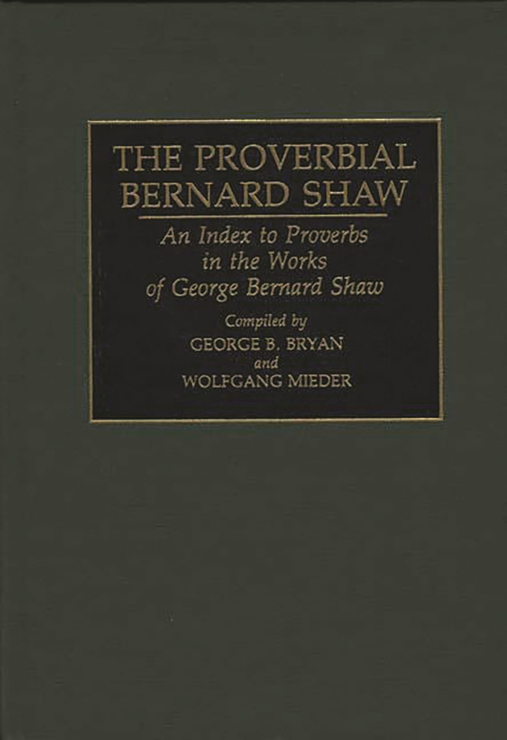 The Proverbial Bernard Shaw: An Index to Proverbs in the Works of George Bernard Shaw (Bibliographies and Indexes in World Literature)