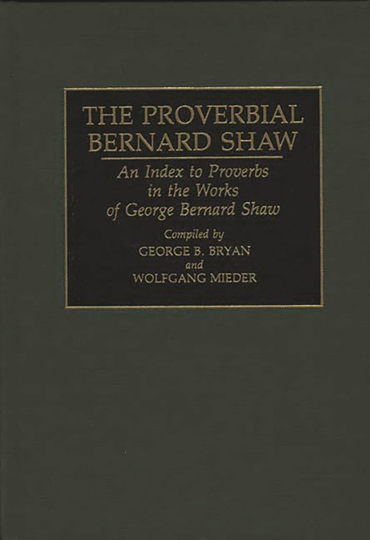 The Proverbial Bernard Shaw: An Index to Proverbs in the Works of George Bernard Shaw (Bibliographies and Indexes in World Literature)