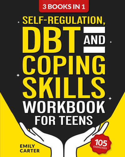 Self-Regulation, DBT and Coping Skills Workbook for Teens: 3 Books in 1 - Tools for Mastering Emotions, Improving Self-Control and Building Emotional ... DBT and Mindfulness (Life Skill Handbooks)
