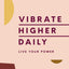 Vibrate Higher Daily: Live Your Power