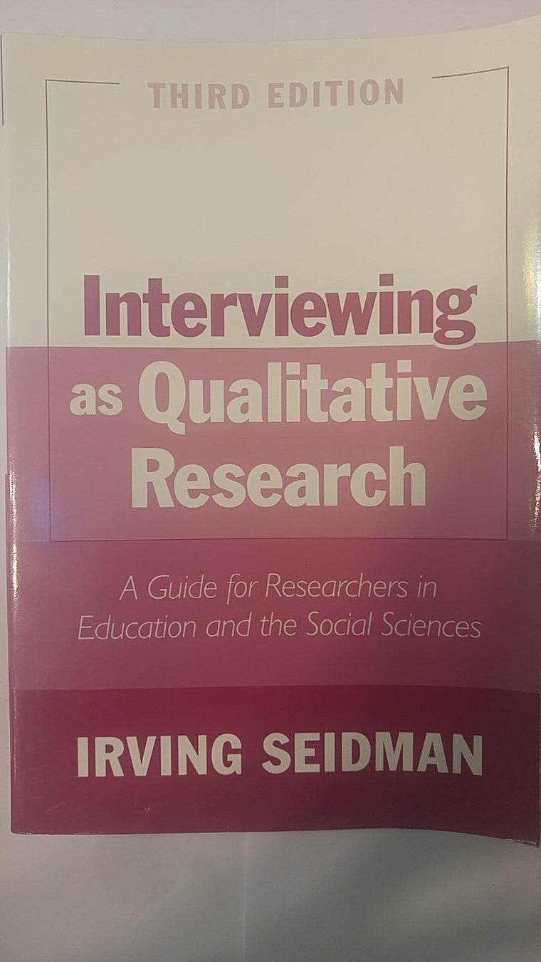 Interviewing as Qualitative Research: A Guide for Researchers in Education and the Social Sciences, 3rd Edition