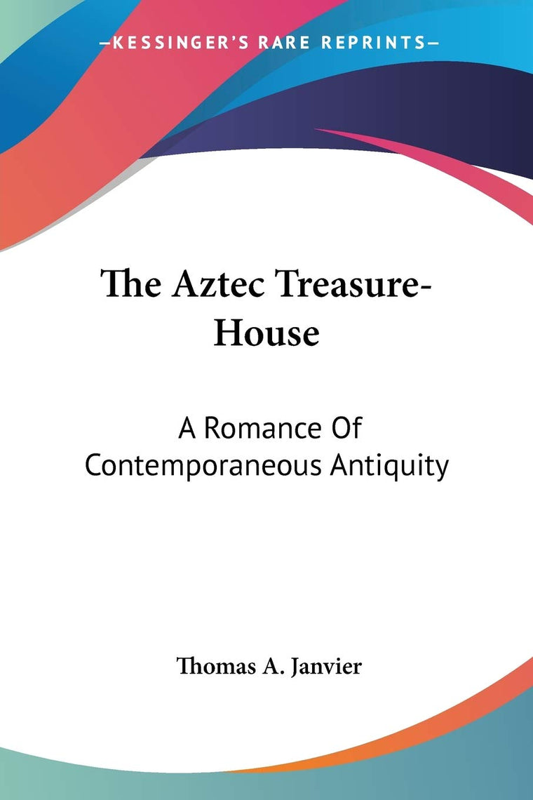 The Aztec Treasure-House: A Romance Of Contemporaneous Antiquity