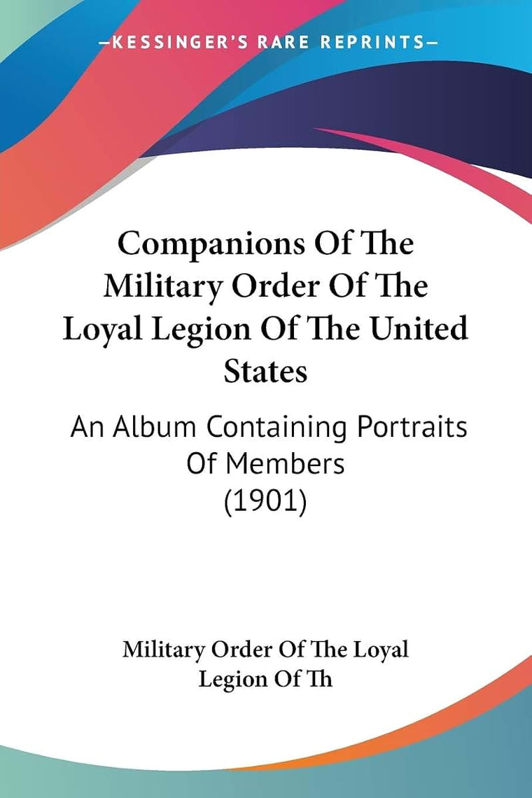 Companions Of The Military Order Of The Loyal Legion Of The United States: An Album Containing Portraits Of Members (1901)