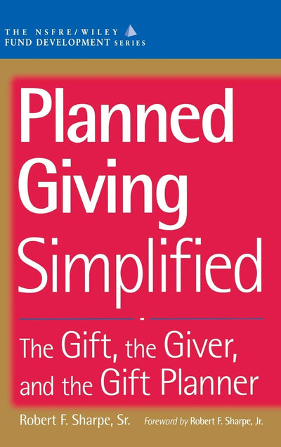 Planned Giving Simplified: The Gift, The Giver, and the Gift Planner
