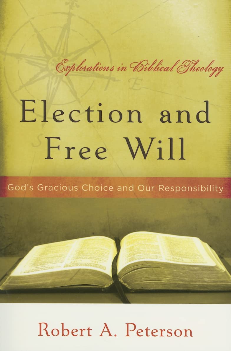 Election and Free Will: Gods Gracious Choice and Our Responsibility (Explorations in Biblical Theology)