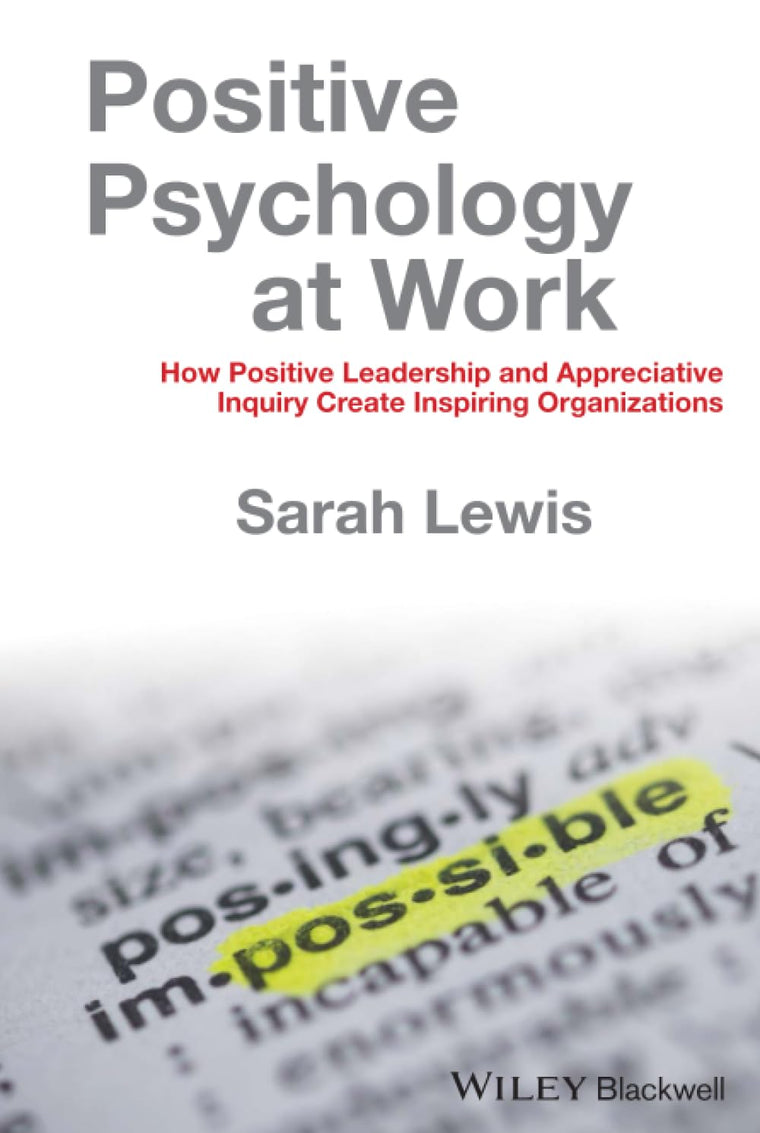 Positive Psychology at Work: How Positive Leadership and Appreciative Inquiry Create Inspiring Organizations