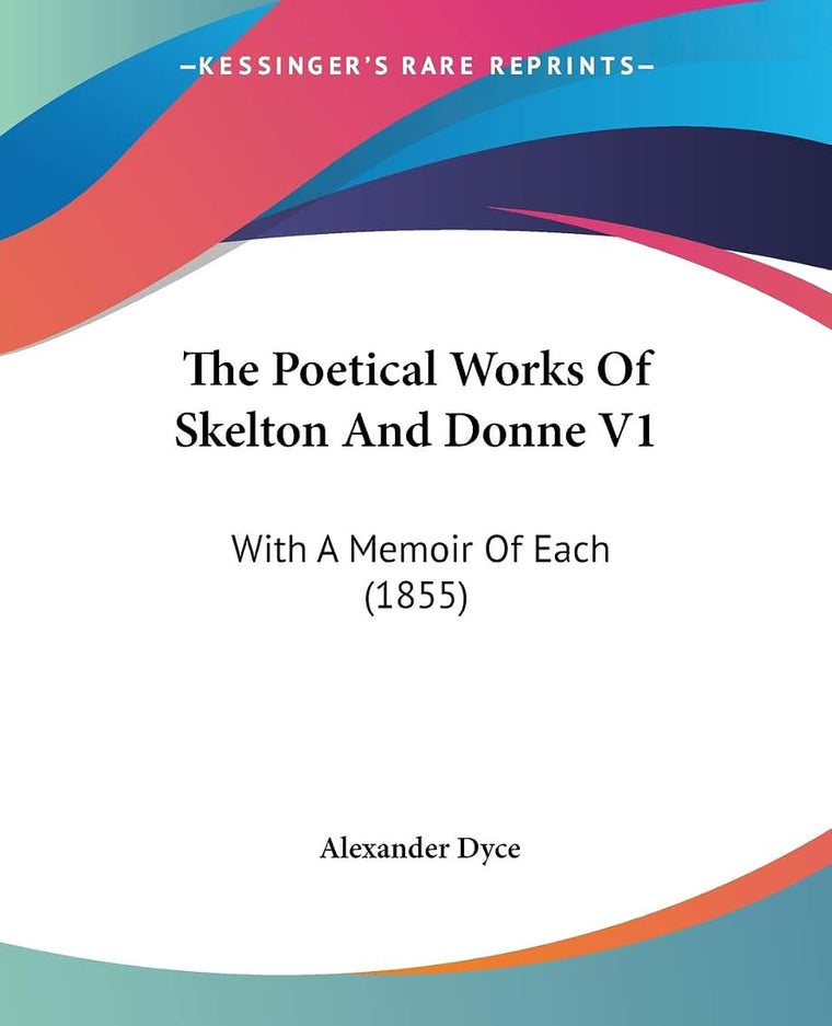 The Poetical Works Of Skelton And Donne V1: With A Memoir Of Each (1855)