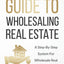 The Beginner's Guide To Wholesaling Real Estate: A Step-By-Step System For Wholesale Real Estate Investing