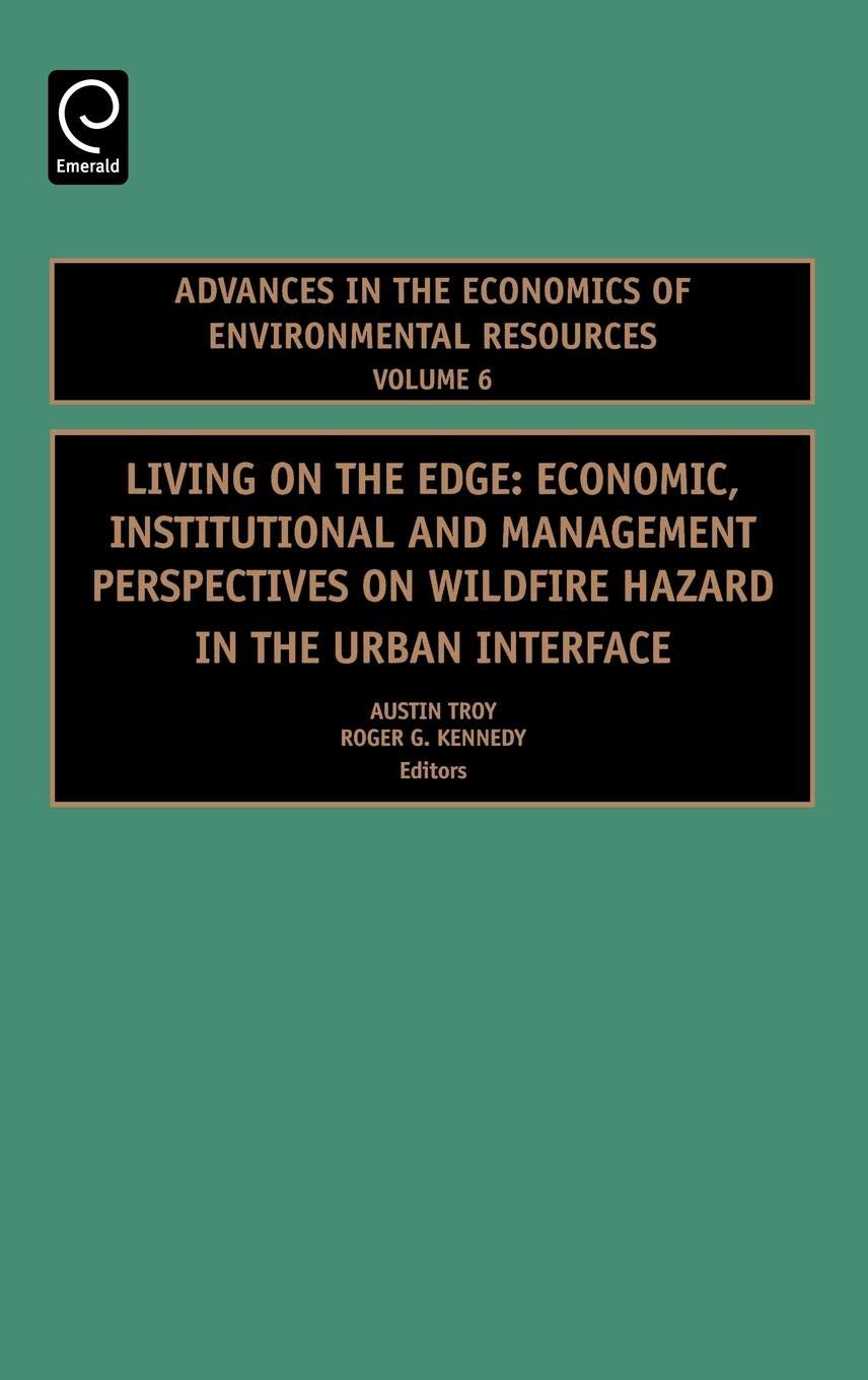 Living on the Edge: Economic, Institutional and Management Perspectives on Wildfire Hazard in the Urban Interface (Advances in the Economics of Environmental Resources, 6)