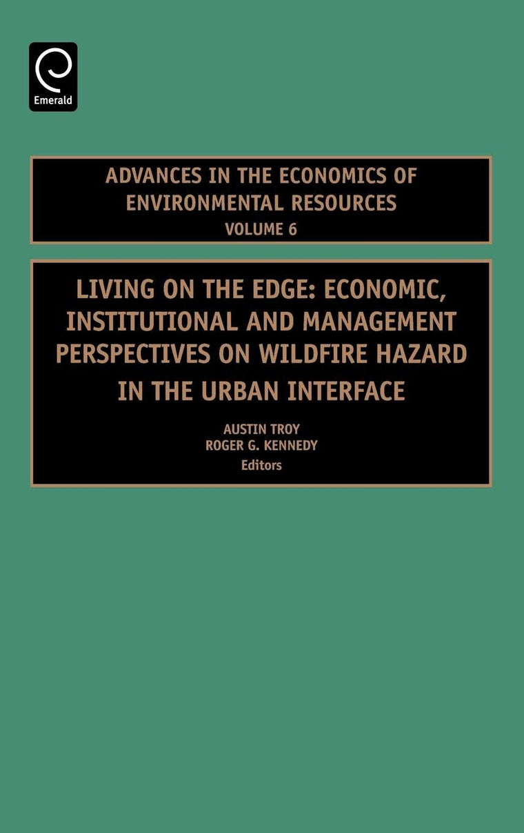 Living on the Edge: Economic, Institutional and Management Perspectives on Wildfire Hazard in the Urban Interface (Advances in the Economics of Environmental Resources, 6)