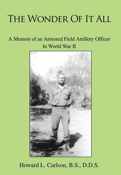 The Wonder Of It All: A Memoir of an Armored Field Artillery Officer In World War II
