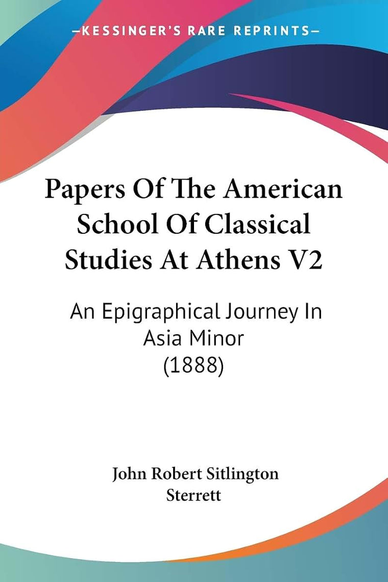 Papers Of The American School Of Classical Studies At Athens V2: An Epigraphical Journey In Asia Minor (1888)