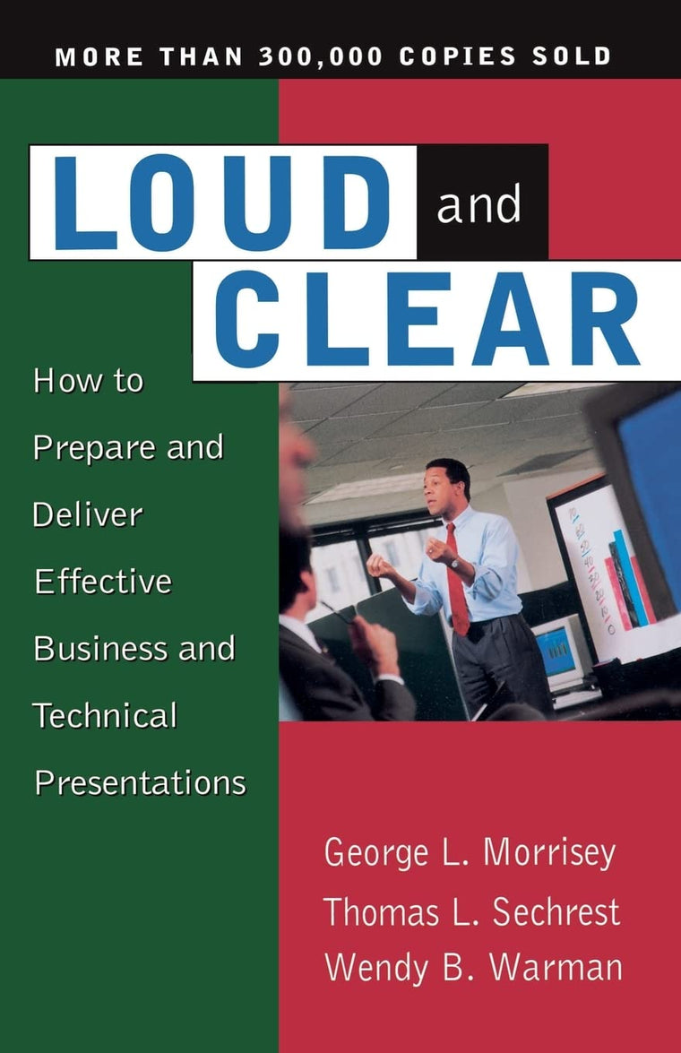 Loud And Clear: How To Prepare And Deliver Effective Business And Technical Presentations, Fourth Edition