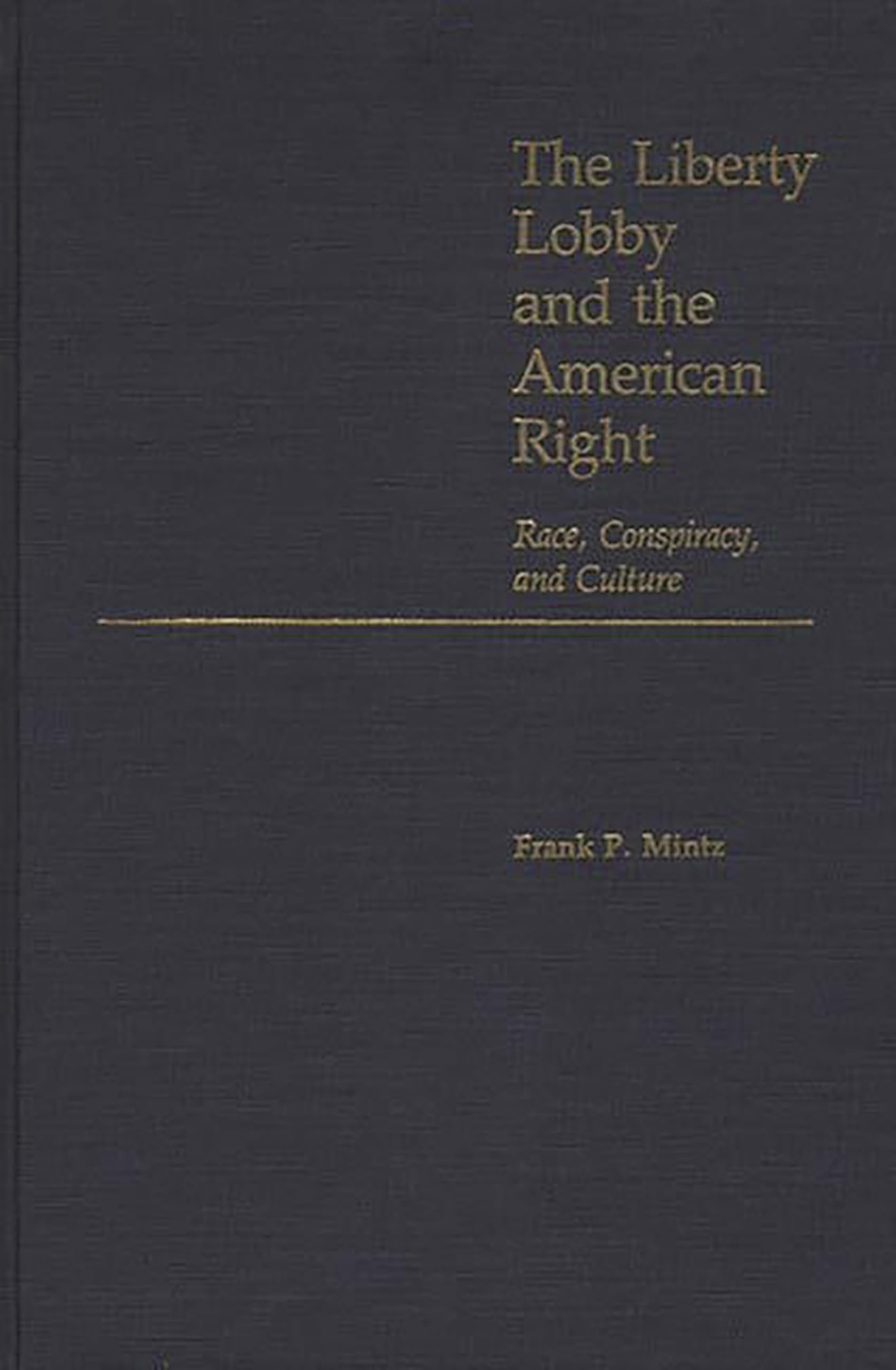 The Liberty Lobby and the American Right: Race, Conspiracy, and Culture (Contributions in Political Science)
