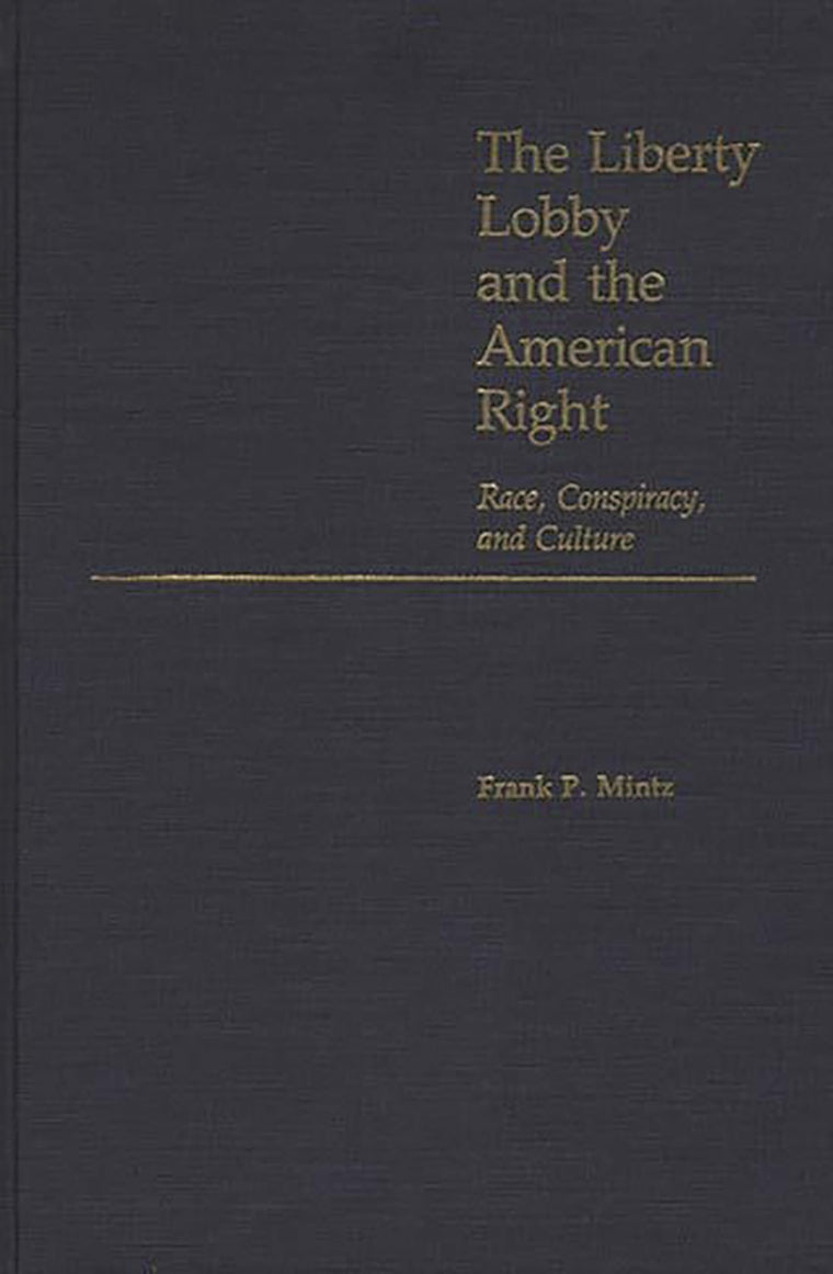 The Liberty Lobby and the American Right: Race, Conspiracy, and Culture (Contributions in Political Science)